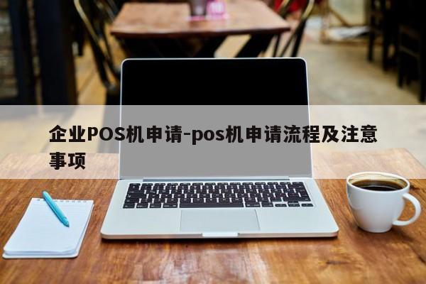 企业POS机申请-pos机申请流程及注意事项